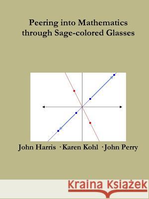 Peering Into Advanced Mathematics Through Sage-colored Glasses Perry, John 9781365661297 Lulu.com