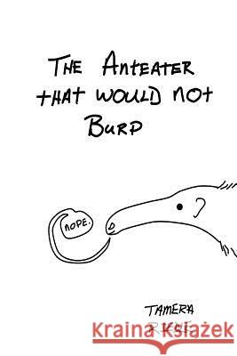 The Anteater That Would Not Burp Tamera Riedle 9781365676888