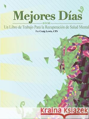 Mejores Dias -  Un Libro de Trabajo Para la Recuperación de Salud Mental Craig Lewis 9781365677120