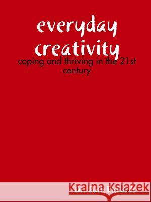 Everyday Creativity: Coping and Thriving in the 21st Century Ruth Richards 9781365680953