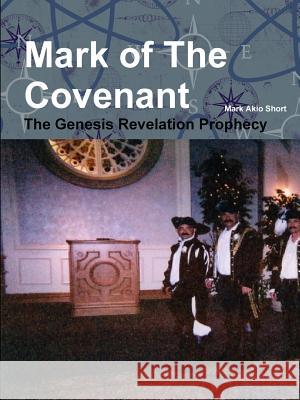 Mark of the Covenant: the Genesis Revelation Prophecy. Mark Akio Short 9781365682841