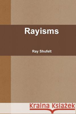 Rayisms Ray Shufelt 9781365684807 Lulu.com