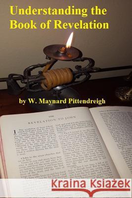 Understanding the Book of Revelation W. Maynard Pittendreigh 9781365686344 Lulu.com