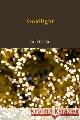 Goldlight Andie Kirkdale 9781365690808 Lulu.com