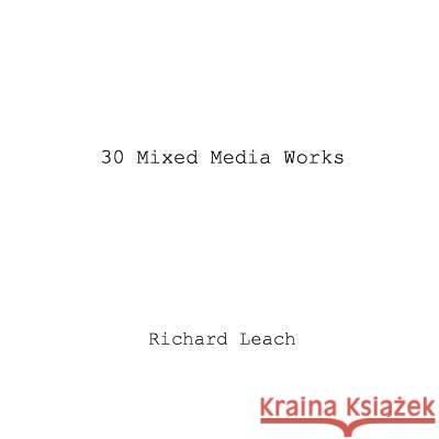30 Mixed Media Works Richard Leach 9781365692000 Lulu.com