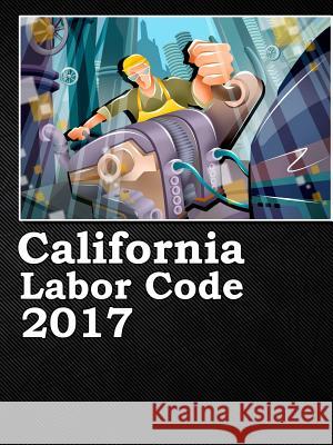 California Labor Code 2017 John Snape 9781365703263 Lulu.com