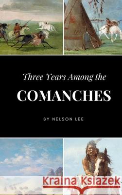 Three Years Among the Comanches Nelson Lee 9781365707032 Lulu.com