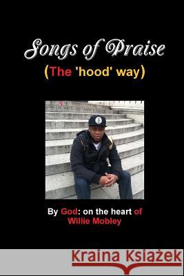 Songs of Praise (the Hood Way) Willie Mobley 9781365707780