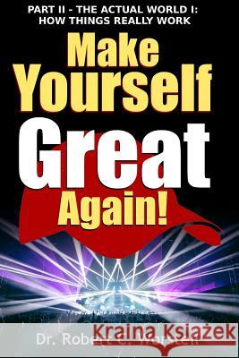 Make Yourself Great Again Part 2 - How Things Really Work Dr Robert C. Worstell 9781365711312 Lulu.com