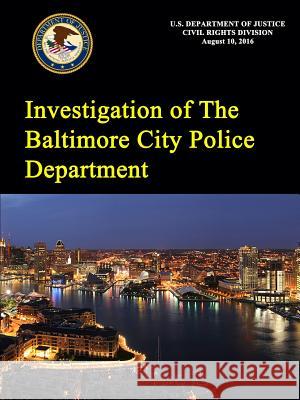 Investigation of The Baltimore City Police Department Department of Justice, U. S. 9781365714344 Lulu.com