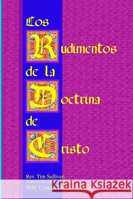 Los Rudimentos de la Doctrina de Cristo Sullivan, Tim 9781365714733 Lulu.com