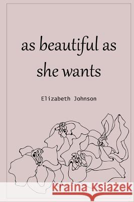 As Beautiful as She Wants Elizabeth Johnson 9781365715938