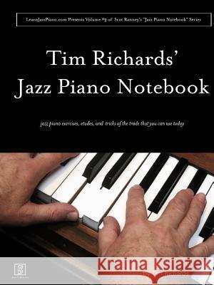 Tim Richard's Jazz Piano Notebook - Volume 3 of Scot Ranney's Jazz Piano Notebook Series Tim Richards 9781365716119
