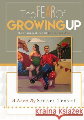 The Fear of Growing Up Stuart Troxel 9781365716683 Lulu.com