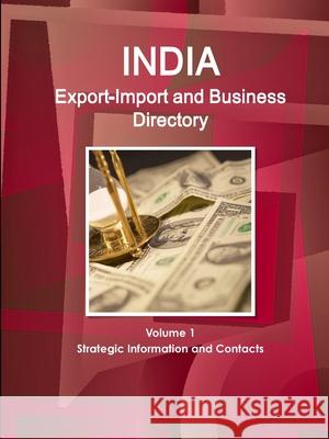 India Export-Import and Business Directory Volume 1 Strategic Information and Contacts Inc. IBP 9781365720956 Lulu.com