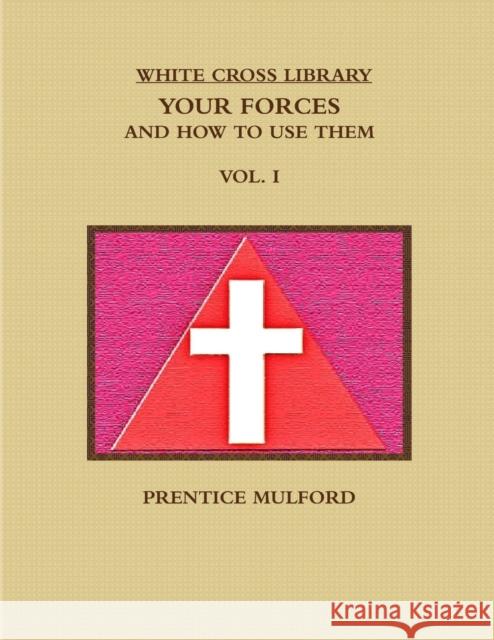 The White Cross Library. Your Forces, and How to Use Them. Vol. I. Prentice Mulford 9781365721861 Lulu.com