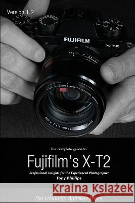 The Complete Guide to Fujifilm's X-T2 (B&W Edition) Tony Phillips 9781365721960