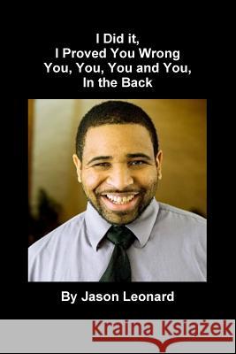 I Did it, I Proved You Wrong You, You, You and You, in the Back Jason Leonard 9781365722189