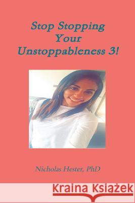 Stop Stopping Your Unstoppableness 3! Nicholas Hester 9781365726231