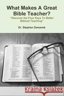 What Makes A Great Bible Teacher? Stephen Zemanek 9781365731341