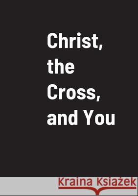 Christ, the Cross, and You John Brug 9781365733352 Lulu.com
