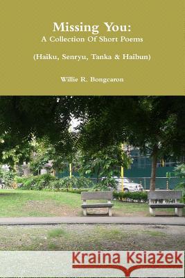 Missing You: A Collection Of Short Poems Bongcaron, Willie 9781365736247