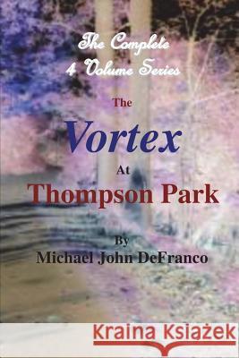 The Vortex At Thompson Park - The Complete 4 Volume Set Defranco, Michael 9781365740541 Lulu.com