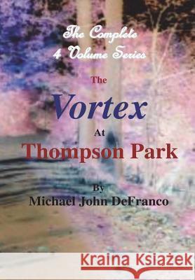 The Vortex At Thompson Park - The Complete 4 Volume Set Defranco, Michael 9781365742316 Lulu.com