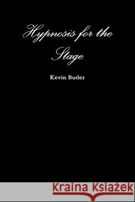 Hypnosis for the Stage Kevin Butler 9781365744044 Lulu.com