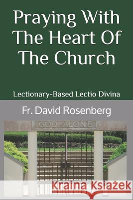 Praying with the Heart of the Church: Lectionary-Based Lectio Divina David Rosenberg 9781365752063 Kdp Publishing