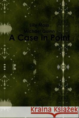 A Case in Point Lilly Moss, Michael Quinn 9781365754661 Lulu.com