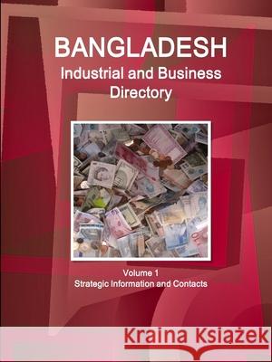 Bangladesh Industrial and Business Directory Volume 1 Strategic Information and Contacts Inc. IBP 9781365757310 Lulu.com