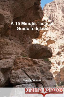 A 15 Minute Tactical Guide to Islam Claude Vassar 9781365760761