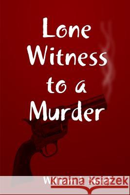 Lone Witness to a Murder William J. Smith 9781365761713 Lulu.com