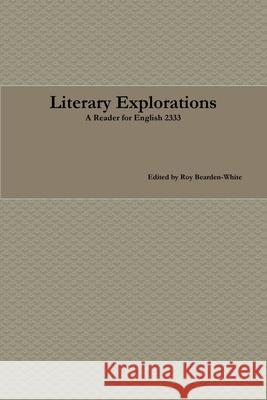 Literary Explorations: A Reader for English 2333 Roy Bearden-White 9781365762239