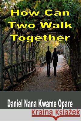 How Can Two Walk Together Daniel Nana Kwame Opare 9781365763281 Revival Waves of Glory Ministries