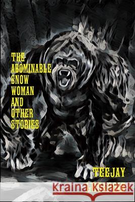 The Abominable Snow Woman And Other Stories Teejay Lecapois 9781365763854 Lulu.com