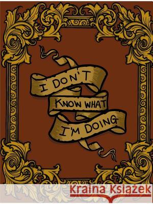I Don't Know What I'm Doing Richard Almarez 9781365766749 Lulu.com