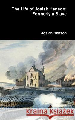 The Life of Josiah Henson: Formerly a Slave Josiah Henson 9781365769764