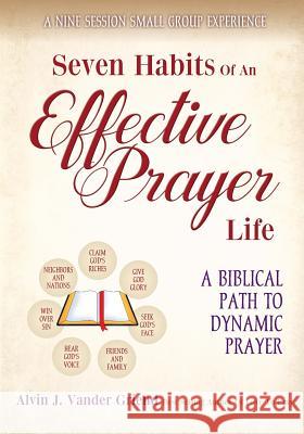 Seven Habits of an Effective Prayer Life: A Nine Session Small Group Experience Griend Alvin J Vander 9781365774249 Worldwide Publishing Group