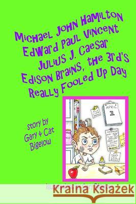 Michael John Hamilton Edward Paul Vincent Julius J. Caesar Edison Brains, the 3rd's Really Fooled Up Day Gary Bigelow 9781365781988