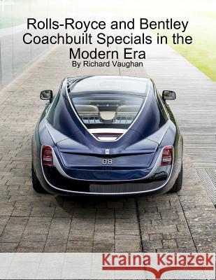 Rolls-Royce and Bentley Coachbuilt Specials in the Modern Era Richard Vaughan 9781365782206 Lulu.com
