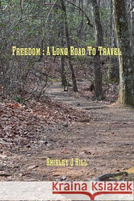 Freedom : A Long Road to Travel Shirley J Hill 9781365788567