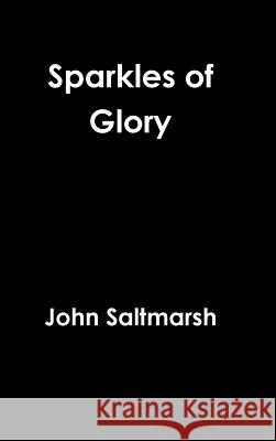 Sparkles of Glory John Saltmarsh 9781365790577 Lulu.com