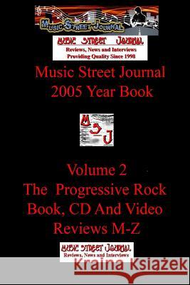 Music Street Journal: 2005 Year Book: Volume 2 - The Progressive Rock Book, CD and Video Reviews M-Z Gary Hill 9781365791734