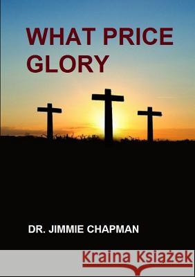 What Price Glory Jimmie L. Chapman 9781365792984 Lulu.com