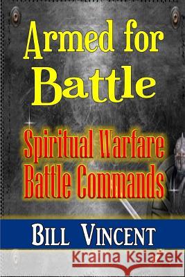 Armed for Battle: Spiritual Warfare Battle Commands Bill Vincent   9781365797088 Revival Waves of Glory Ministries