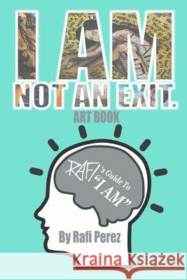 I Am Not An Exit - Rafi's Guide To I AM Perez, Rafi 9781365798535
