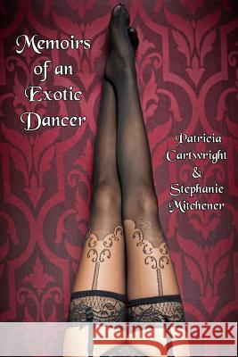 Memoirs of an Exotic Dancer Patricia Cartwright and Stephanie Mitchener 9781365800696