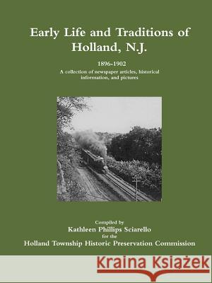 Early Life and Traditions of Holland, N.J.  1896-1902 Kathleen Phillips Sciarello 9781365801167 Lulu.com